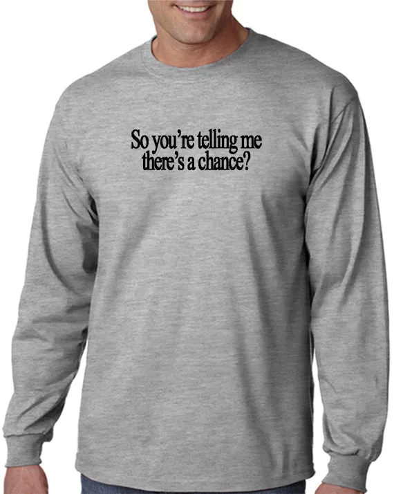 So You're Telling Me There's A Chance T-shirt