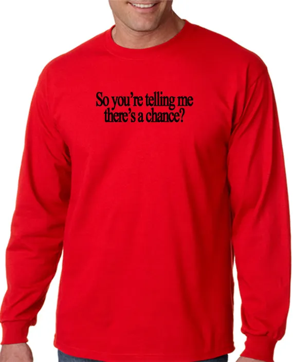 So You're Telling Me There's A Chance T-shirt