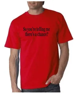 So You're Telling Me There's A Chance T-shirt